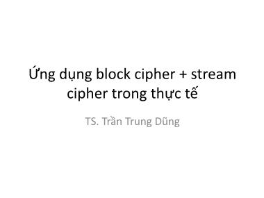 Bài giảng An ninh mạng - Chương 3: Ứng dụng block cipher + stream cipher trong thực tế - Trần Trung Dũng
