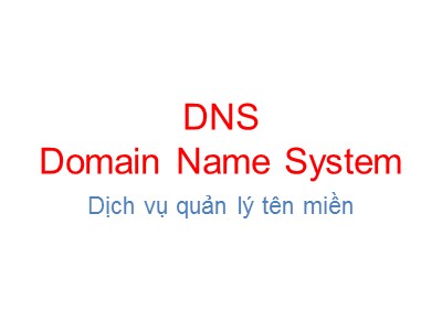 Bài giảng Dịch vụ quản lý tên miền (DNS)