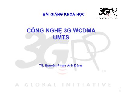 Bài giảng khóa học Công nghệ 3G WCDMA UMTS - Nguyễn Phạm Anh Dũng