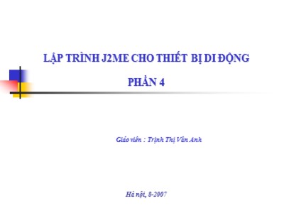 Bài giảng Lập trình J2ME cho thiết bị di động - Phần 4 - Trịnh Thị Vân Anh