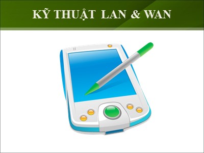 Bài giảng Mạng máy tính - Module 3: Kỹ thuật LAN & WAN