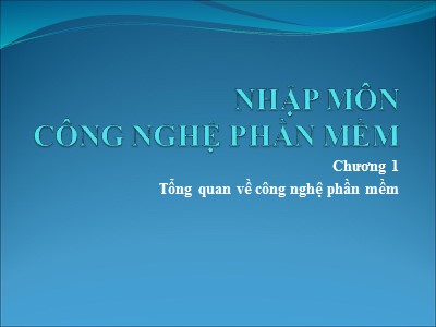 Bài giảng Nhập môn Công nghệ phần mềm - Chương 1: Tổng quan về công nghệ phần mềm (Phần 1)