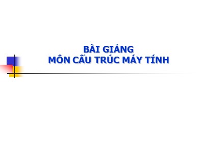 Bài giảng Cấu trúc máy tính - Bài 1: Số nhị phân, mức Logic