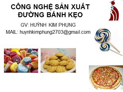 Bài giảng Công nghệ sản xuất đường bánh kẹo - Huỳnh Kim Phụng