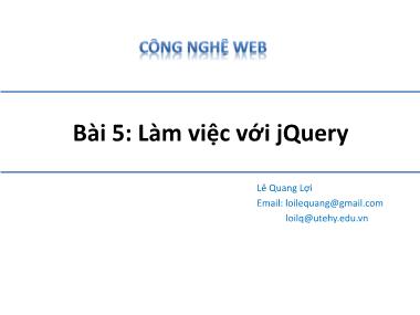 Bài giảng Công nghệ Web - Bài 5: Làm việc với jQuery - Lê Quang Lợi