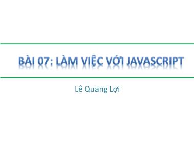 Bài giảng HTML - Bài 7: Làm việc với Javascript - Lê Quang Lợi