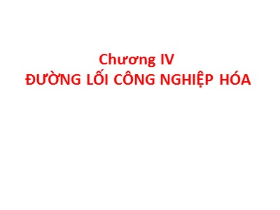 Bài giảng Đường lối cách mạng của Đảng cộng sản Việt Nam - Chương 4: Đường lối công nghiệp hóa - Trương Thùy Minh