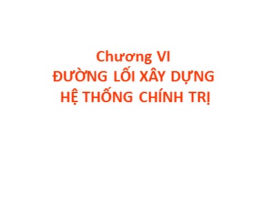 Bài giảng Đường lối cách mạng của Đảng cộng sản Việt Nam - Chương 6: Đường lối xây dựng hệ thống chính trị - Trương Thùy Minh