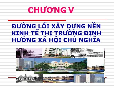 Bài giảng môn Đường lối cách mạng của Đảng cộng sản Việt Nam - Chương 5: Đường lối xây dựng nền kinh tế thị trường định hướng Xã hội chủ nghĩa