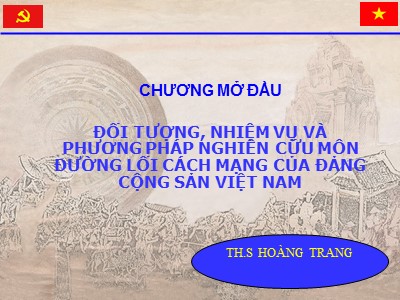 Bài giảng Đường lối cách mạng Đảng cộng sản Việt Nam - Chương 1: Đối tượng, nhiệm vụ và phương pháp nghiên cứu môn đường lối cách mạng của Đảng cộng sản Việt Nam - Hoàng Trang