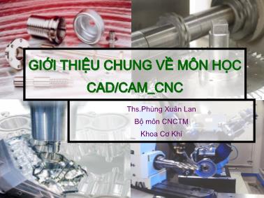 Bài giảng Giới thiệu chung về môn học CAD/CAM_CNC - Phùng Xuân Lan