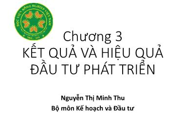 Bài giảng Kế hoạch và Đầu tư - Chương 3: Kết quả và hiệu quả đầu tư phát triển - Nguyễn Thị Minh Thu