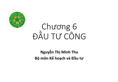 Bài giảng Kế hoạch và Đầu tư - Chương 6: Đầu tư công - Nguyễn Thị Minh Thu