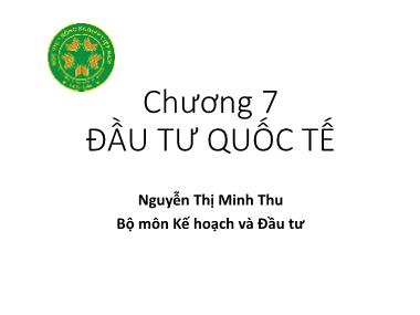 Bài giảng Kế hoạch và Đầu tư - Chương 7: Đầu tư quốc tế - Nguyễn Thị Minh Thu