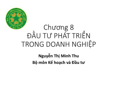 Bài giảng Kế hoạch và Đầu tư - Chương 8: Đầu tư phát triển trong doanh nghiệp - Nguyễn Thị Minh Thu