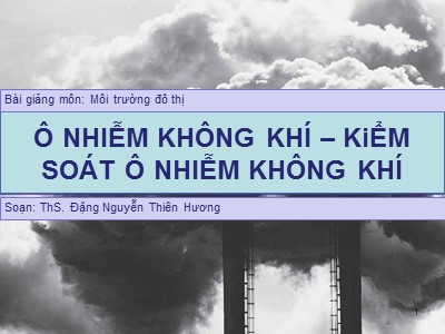 Bài giảng Môi trường đô thị - Bài 5: Ô nhiễm không khí - kiểm soát ô nhiễm không khí - Đặng Nguyễn Thiên Hương