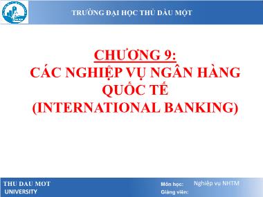 Bài giảng Nghiệp vụ ngân hàng thương mại - Chương 9: Các nghiệp vụ ngân hàng quốc tế - Trường Đại học Thủ Dầu 1