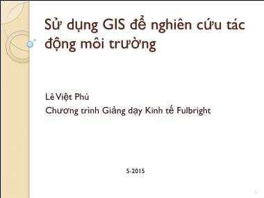 Bài giảng Phát triển bền vững và chính sách môi trường - Chương 4: Sử dụng GIS để nghiên cứu tác động môi trường - Lê Việt Phú