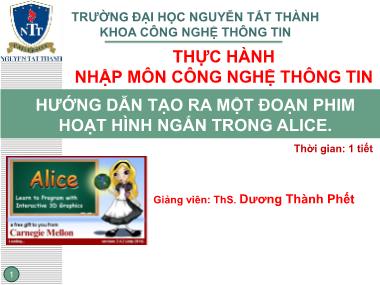 Bài giảng Thực hành Nhập môn công nghệ thông tin - Phần 1: Hướng dẫn tạo ra một đoạn phim hoạt hình ngắn trong Alice - Dương Thành Phết