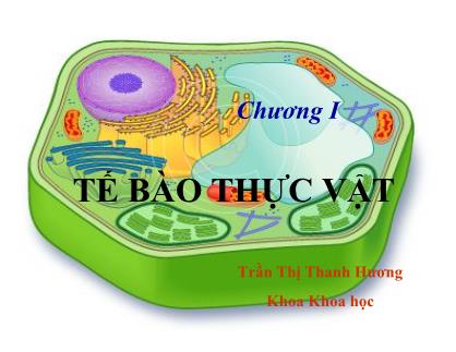 Bài giảng Thực vật và phân loại thực vật - Chương 1: Tế bào thực vật - Trần Thị Thanh Hương