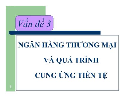 Bài giảng Tiền tệ, ngân hàng - Chương 3: Ngân hàng thương mại và quá trình cung ứng tiền tệ - Nguyễn Thị Thư