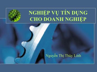 Bài giảng Tín dụng ngân hàng - Chương 4: Nghiệp vụ tín dụng cho doanh nghiệp - Nguyễn Thị Thùy Linh