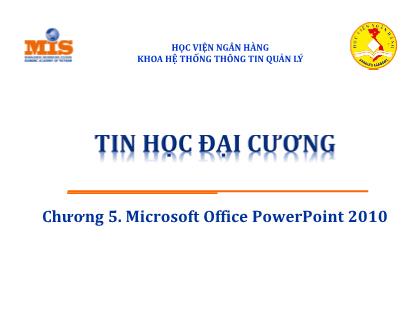 Bài giảng Tin học đại cương - Chương 5: Microsoft Office PowerPoint 2010 - Lê Văn Hưng