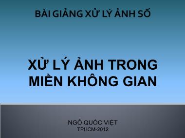 Bài giảng Xử lý ảnh số - Chương 3: Xử lý ảnh trong miền không gian - Ngô Quốc Việt