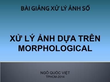 Bài giảng Xử lý ảnh số - Chương 7: Xử lý ảnh dựa trên Morphological - Ngô Quốc Việt