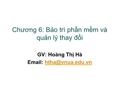 Bài giảng Công nghệ phần mềm - Chương 6: Bảo trì phần mềm và quản lý thay đổi - Hoàng Thị Hà