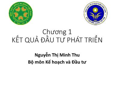Bài giảng Kinh tế đầu tư - Chương 1: Kết quả đầu tư phát triển - Nguyễn Thị Minh Thu