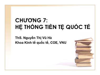 Bài giảng Kinh tế quốc tế - Chương 7: Hệ thống tiền tệ quốc tế - Nguyễn Thị Vũ Hà