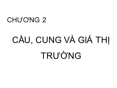 Bài giảng Kinh tế vi mô - Chương 2: Cầu, cung và giá thị trường