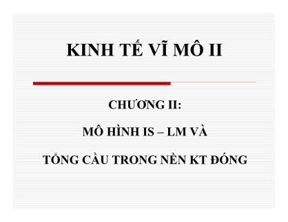 Bài giảng Kinh tế vĩ mô II - Chương 2: Mô hình IS-LM và tổng cầu trong nền kinh tế đóng - Nguyễn Thị Hồng