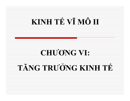 Bài giảng Kinh tế vĩ mô II - Chương 6: Tăng trưởng kinh tế - Nguyễn Thị Hồng