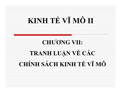 Bài giảng Kinh tế vĩ mô II - Chương 7: Tranh luận về các chính sách kinh tế vĩ mô - Nguyễn Thị Hồng