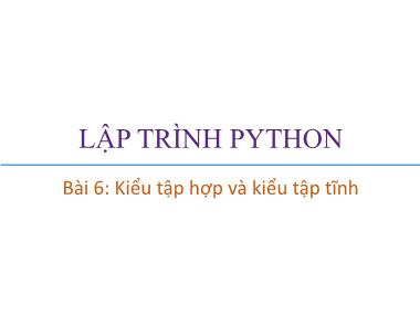 Bài giảng Lập trình Python - Bài 6: Kiểu tập hợp và kiểu tập tĩnh