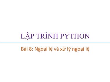 Bài giảng Lập trình Python - Bài 8: Ngoại lệ và xử lý ngoại lệ