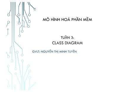 Bài giảng Mô hình hóa phần mềm - Tuần 3: Class Diagram - Nguyễn Thị Minh Tuyền