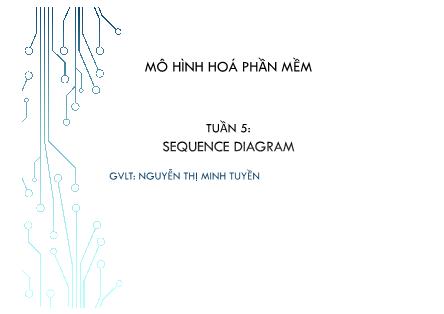 Bài giảng Mô hình hóa phần mềm - Tuần 5: Sequence Diagram - Nguyễn Thị Minh Tuyền