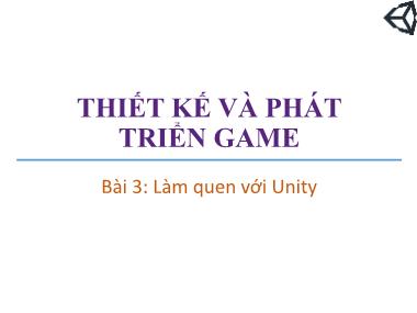 Bài giảng Thiết kế và phát triển trò chơi máy tính - Bài 3: Làm quen với Unity - Trương Xuân Nam