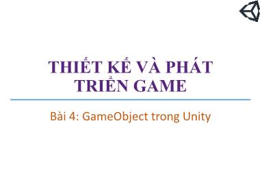 Bài giảng Thiết kế và phát triển trò chơi máy tính - Bài 4: GameObject trong Unity - Trương Xuân Nam