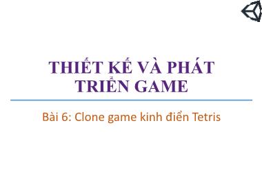 Bài giảng Thiết kế và phát triển trò chơi máy tính - Bài 6: Clone game kinh điển Tetris - Trương Xuân Nam