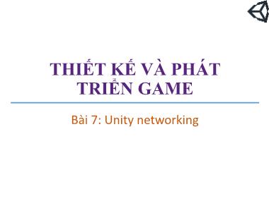 Bài giảng Thiết kế và phát triển trò chơi máy tính - Bài 7: Unity networking - Trương Xuân Nam