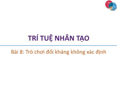 Bài giảng Trí tuệ nhân tạo - Bài 8: Trò chơi đối kháng không xác định