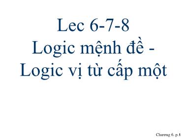 Bài giảng Trí tuệ nhân tạo - Lec 6,7,8: Logic mệnh đề, Logic vị từ cấp một - Phạm Thị Anh Lê