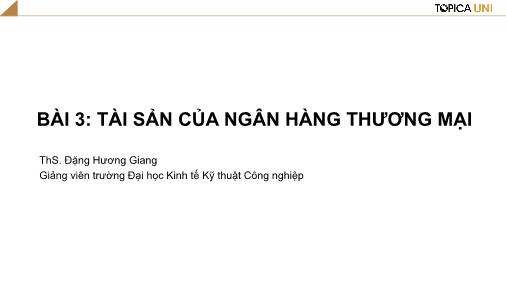 Bài giảng Ngân hàng thương mại - Bài 3: Tài sản của ngân hàng thương mại - Đặng Hương Giang