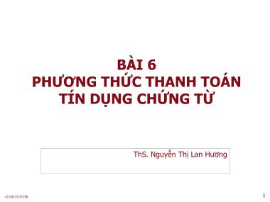 Bài giảng Thanh toán quốc tế - Bài 6: Phương thức thanh toán tín dụng chứng từ - Nguyễn Thị Lan Hương
