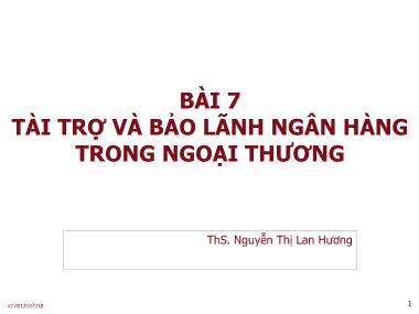 Bài giảng Thanh toán quốc tế - Bài 7: Tài trợ và bảo lãnh ngân hàng trong ngoại thương - Nguyễn Thị Lan Hương