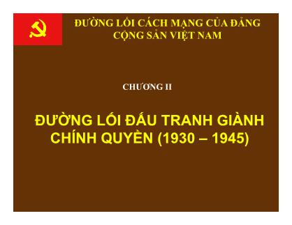 Bài giảng Đường lối cách mạng của Đảng Cộng sản Việt Nam - Chương II: Đường lối đấu tranh giành chính quyền (1930 – 1945)
